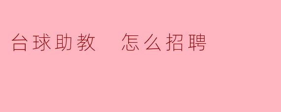 台球助教 怎么招聘